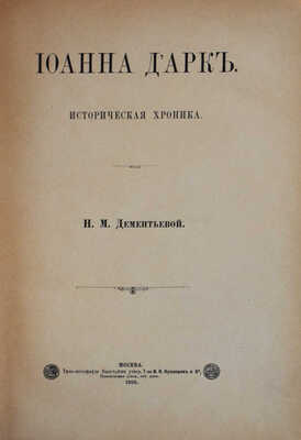 Дементьева Н.М. Иоанна Д'Арк. Историческая хроника / Н.М. Дементьевой. М.: Типо-литография Т-ва И.Н. Кушнерёв и К, 1895.